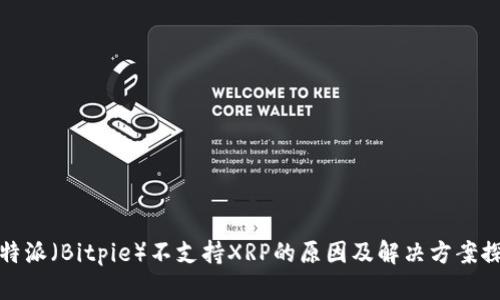 比特派（Bitpie）不支持XRP的原因及解决方案探讨