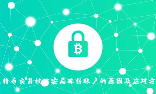 比特币交易被公安局冻结账户的原因及应对方法