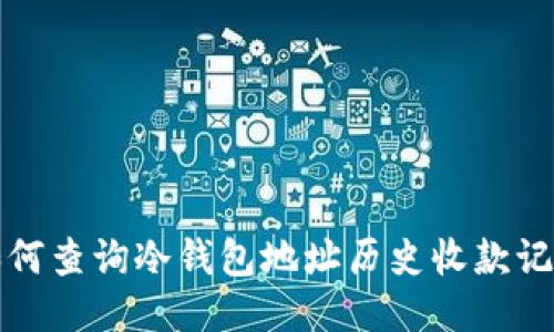如何查询冷钱包地址历史收款记录
