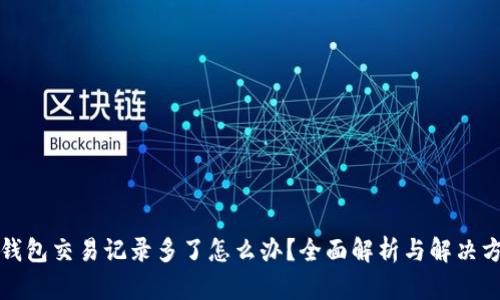 TP钱包交易记录多了怎么办？全面解析与解决方案