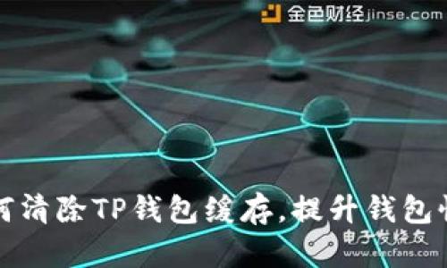 如何清除TP钱包缓存，提升钱包性能