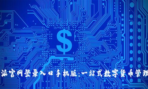 比特派官网登录入口手机版：一站式数字货币管理平台