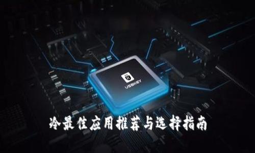 冷最佳应用推荐与选择指南