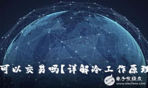 冷不联网也可以交易吗？详解冷工作原理及交易方式